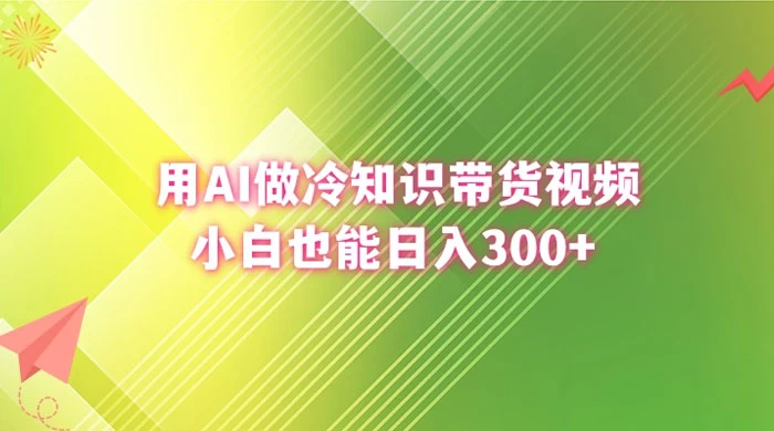 用 AI 做冷知识视频带货，小白也能日入300+ - 选优云网创