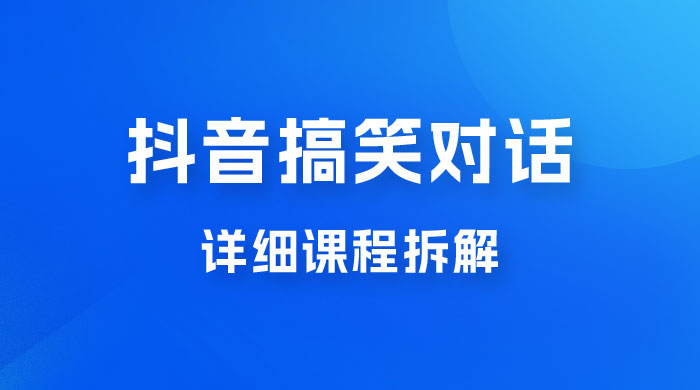 抖音搞笑对话项目：聊聊天就能月入过万？外卖收费 2998，详细课程拆解 - 选优云网创