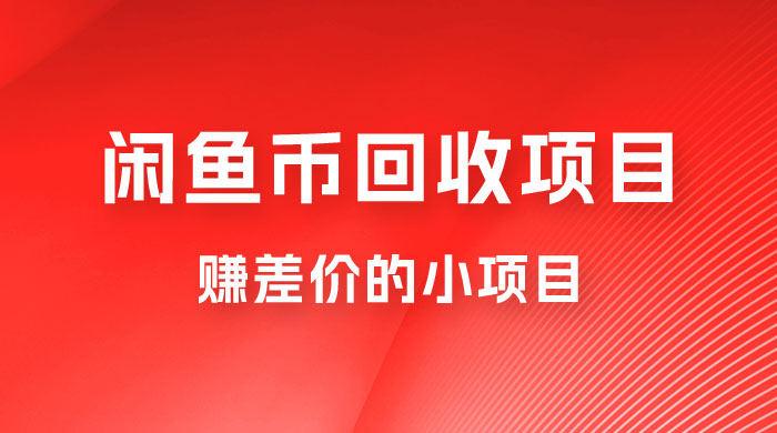 闲鱼币回收项目，赚差价的小项目，零门槛 - 选优云网创