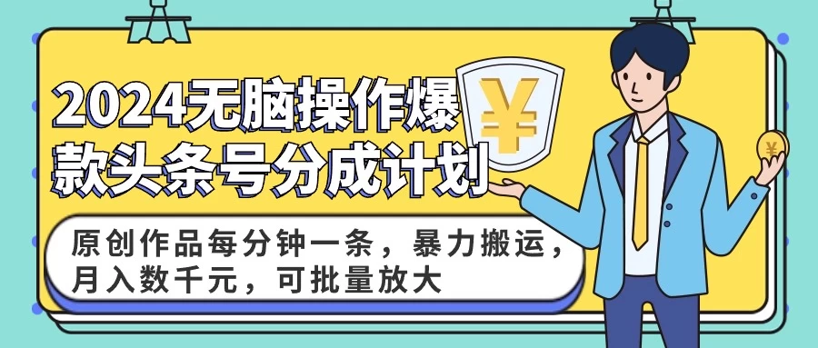 2024AI爆款头条号分成计划:原创作品每分钟一条,暴力搬运,月入数千元,可批量放大 - 选优云网创