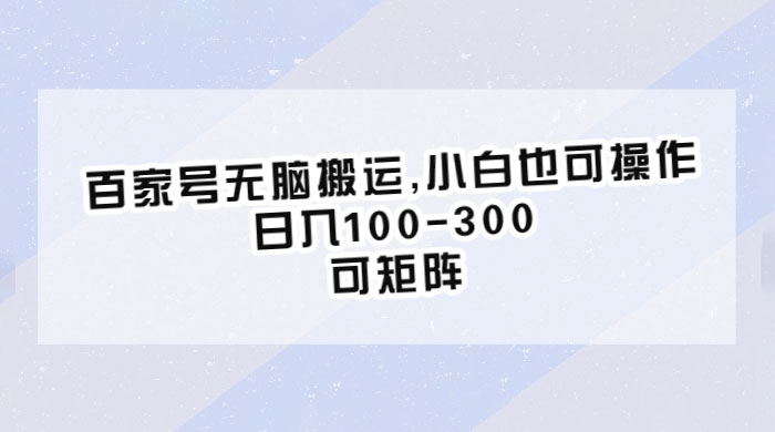 百家号无脑搬运：小白也可操作，日入100-300，可矩阵 - 选优云网创