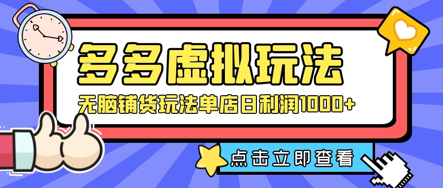多多虚拟玩法：无脑铺货玩法单店日利润1000+ - 选优云网创