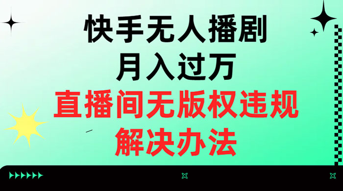 快手无人播剧月入过万，直播间无版权违规的解决办法 - 选优云网创