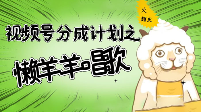 视频号分成计划之懒羊羊唱歌,羊村的羊唱歌号爆火,操作简单,收益轻松破千 - 选优云网创