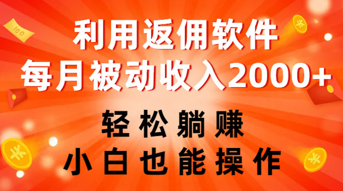 利用返佣软件，轻松躺赚，小白也能操作，每月被动收入 2000+ - 选优云网创