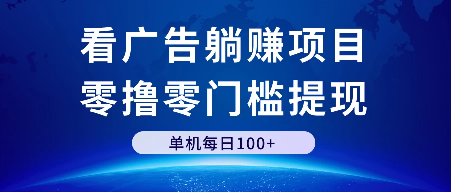 看广告躺赚项目，零撸零门槛提现，单机每日100+ - 选优云网创