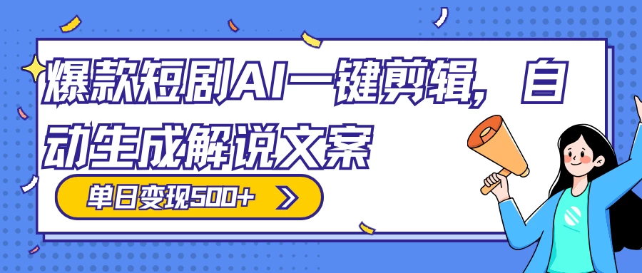 爆款短剧，AI 一键剪辑，自动生成解说文案，条条过原创，日入 500+（附授权渠道+AI剪辑软件+短剧资源） - 选优云网创