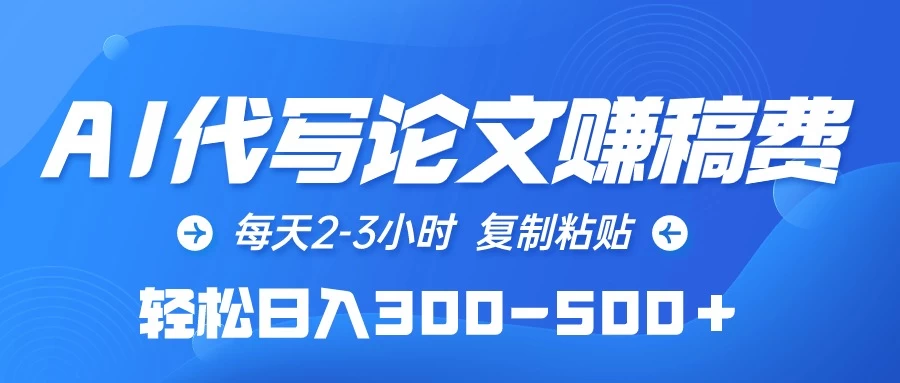 AI代写论文赚稿费，每天2-3小时，复制粘贴，轻松日入300-500＋ - 选优云网创