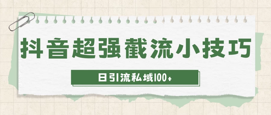 抖音快速截流获取别人的爆款流量，一招教你搞定日引流私域100+ - 选优云网创