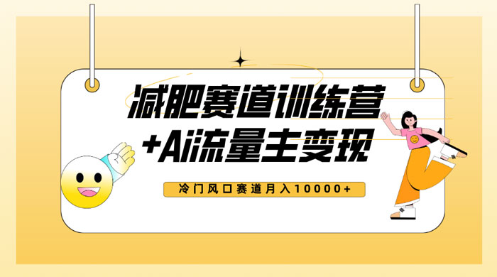 全新减肥赛道 AI 流量主 + 训练营变现玩法教程，蓝海冷门赛道小白轻松上手 - 选优云网创