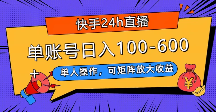 快手 24h 直播，单人操作，可矩阵放大收益，单账号日入 100-600+ - 选优云网创