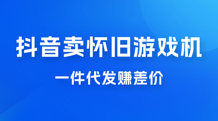 抖音卖怀旧游戏机，一件代发赚差价，爆单一天 300+ - 选优云网创