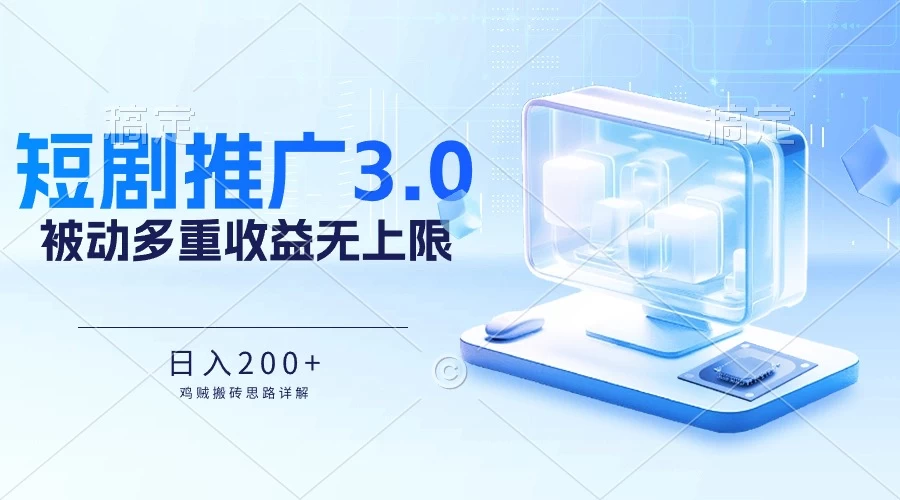 推广短剧3.0，鸡贼搬砖玩法详解，被动收益日入200+，多重收益每天累加，坚持收益无上限 - 选优云网创