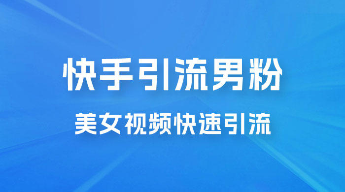 快手引流男粉变现玩法拆解；零成本，卖多少赚多少，一部手机即可操作 - 选优云网创