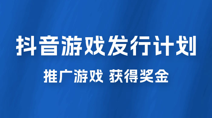 抖音游戏发行人计划，无需流量就能躺赚，三分钟一个作品轻松日入过千 - 选优云网创
