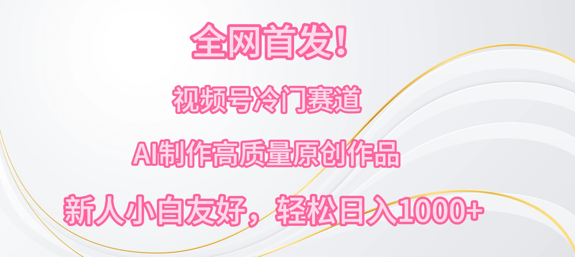 全网首发！视频号冷门赛道，AI制作高质量原创作品，新人小白友好，轻松日入1000+ - 选优云网创