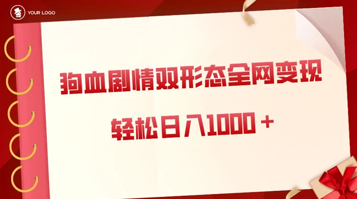 狗血剧情多渠道变现，双形态全网布局，轻松日入1000＋，保姆级项目拆解 - 选优云网创