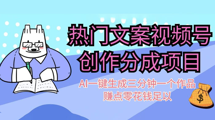 热门文案视频号创作分成，AI 一键生成三分钟一个作品，赚点零花钱足以 - 选优云网创