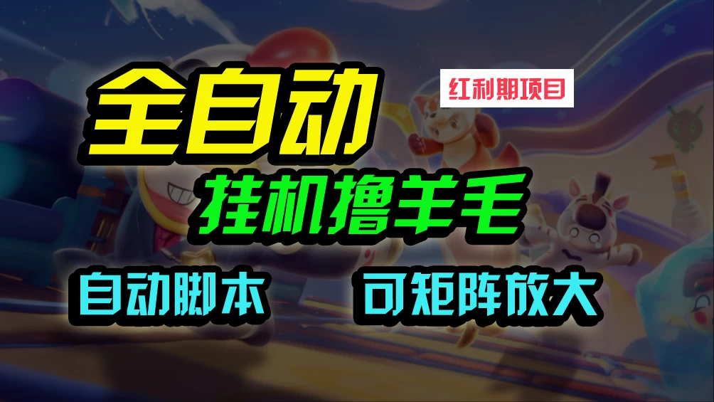 全自动挂机撸金，纯撸羊毛，单号20米，有微信就行，可矩阵批量放大 - 选优云网创