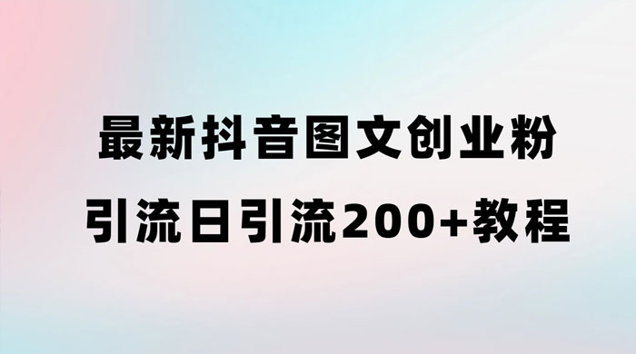 最新抖音图文引流日引 200+ 创业粉实操教程 - 选优云网创