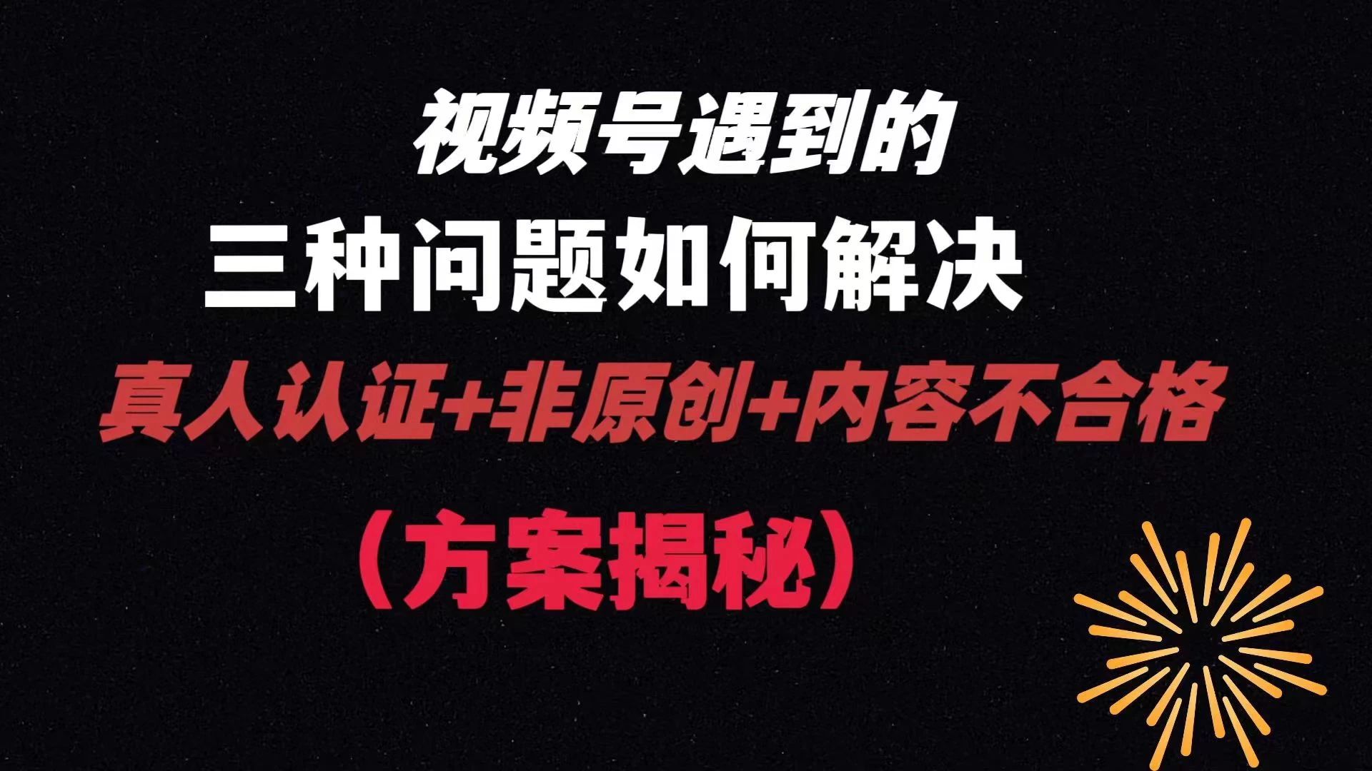 视频号遇到的三种问题：真人认证+非原创+内容不合格，解决方案揭秘 - 选优云网创