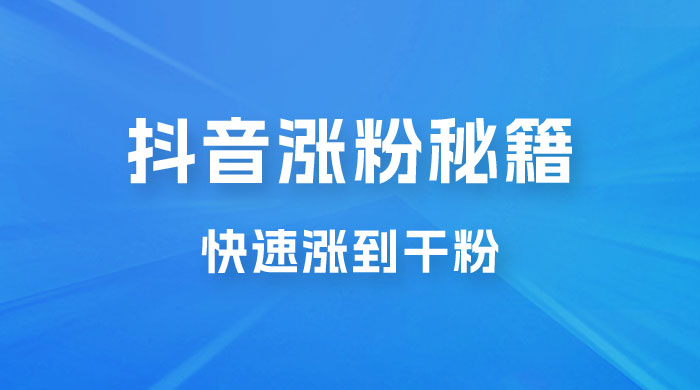 抖音快速涨粉秘籍，教你如何快速涨到千粉，工作室可矩阵操作 - 选优云网创