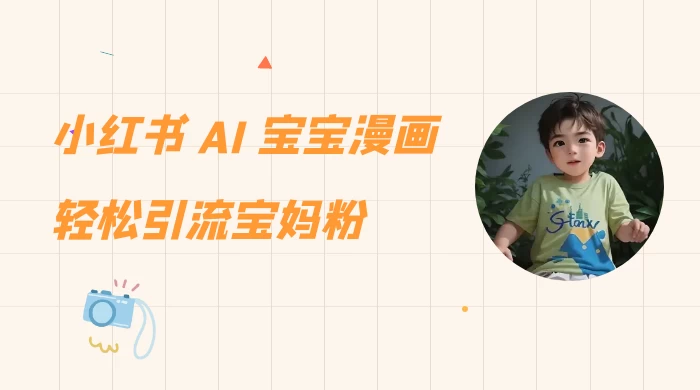 小红书 AI 宝宝漫画，轻松引流宝妈粉，小白零基础操作，日入 500 - 选优云网创