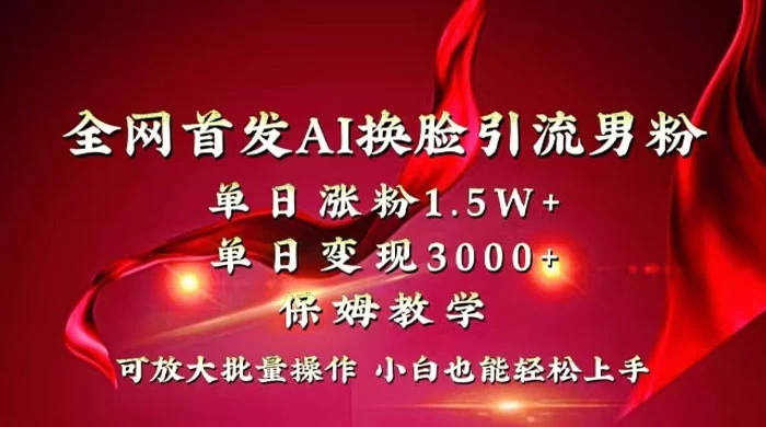 全网独创首发 AI 换脸引流男粉单日涨粉 1.5W+ 变现 3000+ 小白也能上手快速拿结果 - 选优云网创