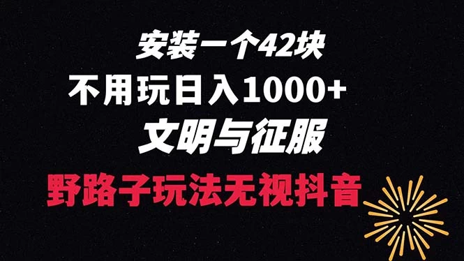 下载一单 42 野路子玩法，不用播放量，日入 1000+ 抖音游戏升级玩法，文明与征服 - 选优云网创