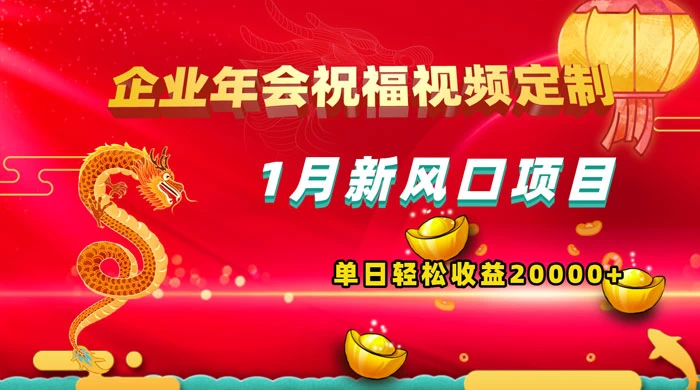 1 月新风口项目，有嘴就能做，企业年会祝福视频定制，单日轻松收益 20000+ - 选优云网创