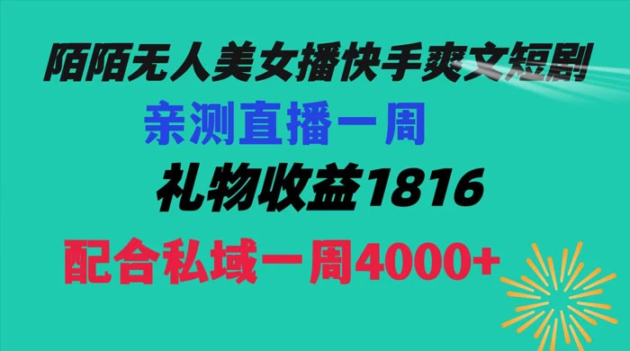 陌陌美女无人播快手爽文短剧，亲测直播一周收益 1816+ 上私域一周 4000+ - 选优云网创