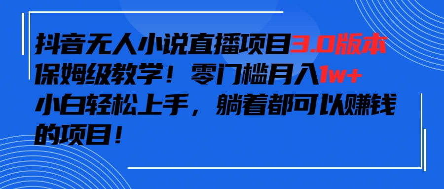 抖音小说最新3.0版本，零门槛月入1w+，躺着都可以赚钱的项目 - 选优云网创
