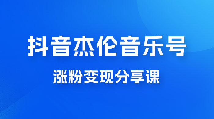 抖音杰伦音乐号涨粉变现项目玩法拆解，视频版一条龙实操玩法分享给你 - 选优云网创