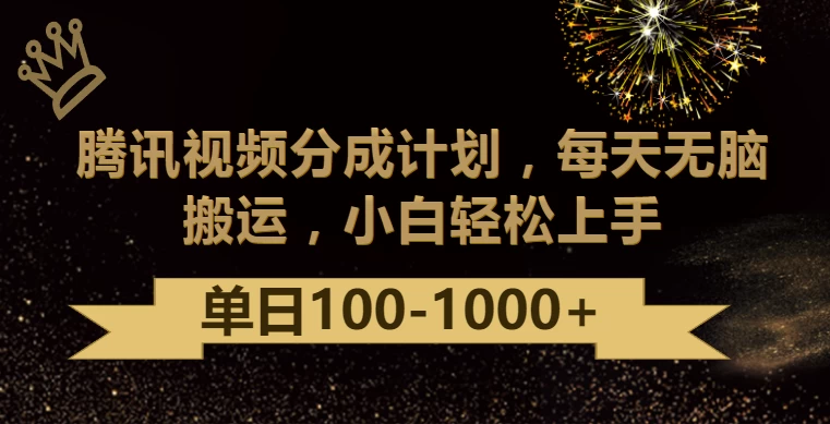 腾讯视频分成计划最新玩法，无脑搬运，日入100-1000+ - 选优云网创