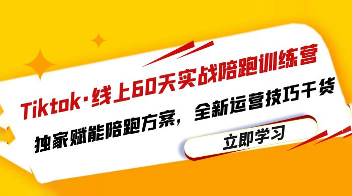 TikTok · 线上 60 天实战陪跑训练营：独家赋能陪跑方案，全新运营技巧干货 - 选优云网创