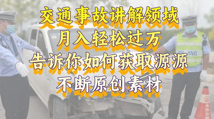 通事故讲解领域,月入轻松过万,告诉你如何获取源源不断原创素材,视频号中视频收益高 - 选优云网创