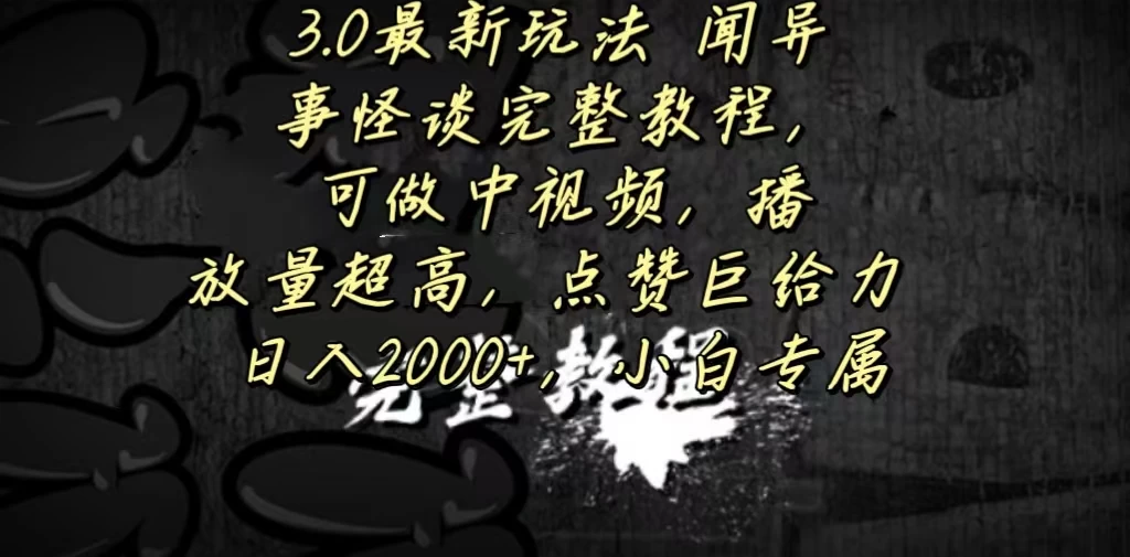 3.0最新玩法，闻异事怪谈完整教程，可做中视频，播放量超高，点赞巨给力，日入2000+，小白专属 - 选优云网创