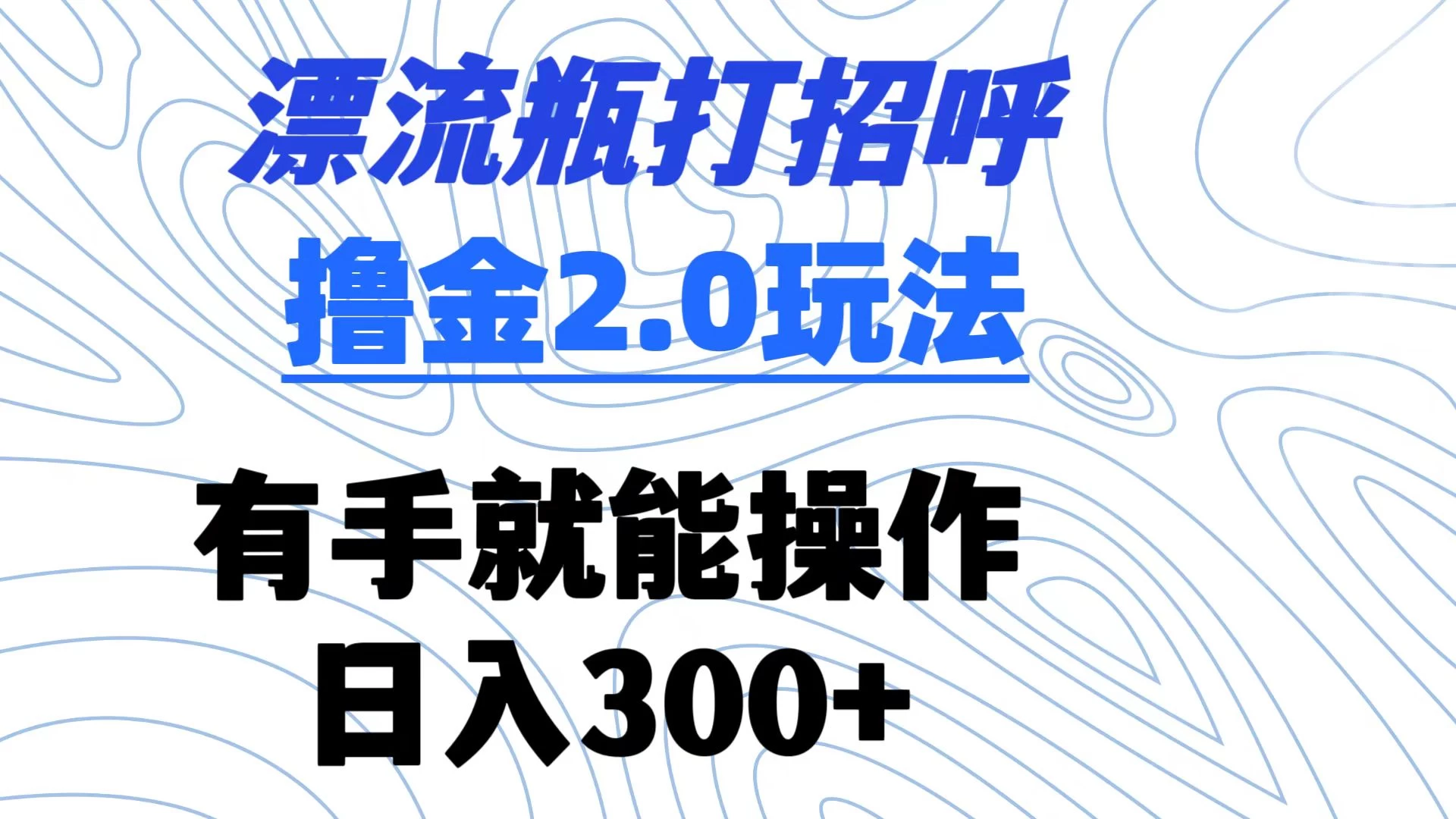 漂流瓶打招呼撸金2.0玩法 有手就能做  日入300+ - 选优云网创