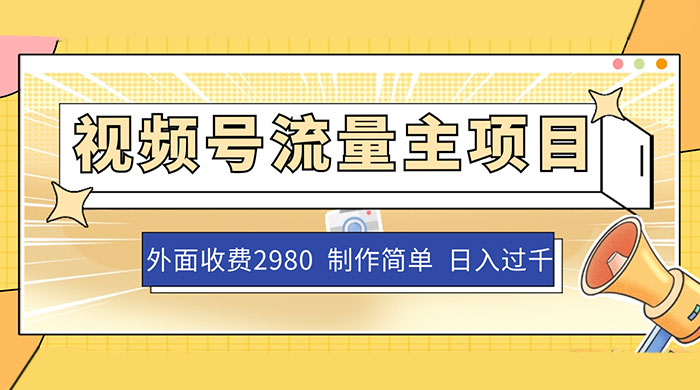 外面收费 2980 的视频号流量主项目，作品制作简单无脑，单账号日入过千 - 选优云网创
