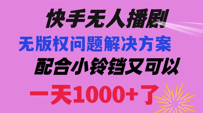 快手无人播剧，解决版权问题教程，配合小铃铛又可以 1 天 1000+ 了 - 选优云网创