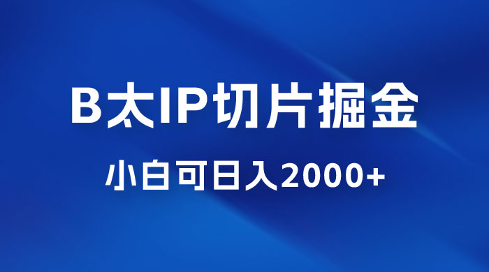B 太 IP 直播切片掘金项目：五分钟一个作品，快速起号变现 - 选优云网创