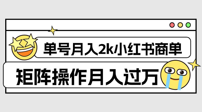 外面收费 1980 的小红书商单保姆级教程，单号月入 2k，矩阵操作轻松月入过万 - 选优云网创