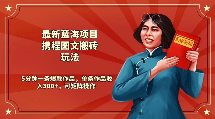 最新蓝海项目携程图文搬砖玩法， 5分钟一条爆款作品，单条作品收入300+，可矩阵操作 - 选优云网创