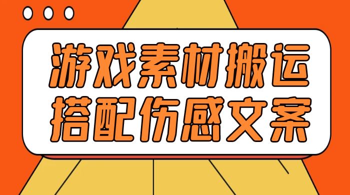 游戏素材搬运搭配伤感文案，容易出爆款，五分钟一条作品，小白零门槛操作 - 选优云网创