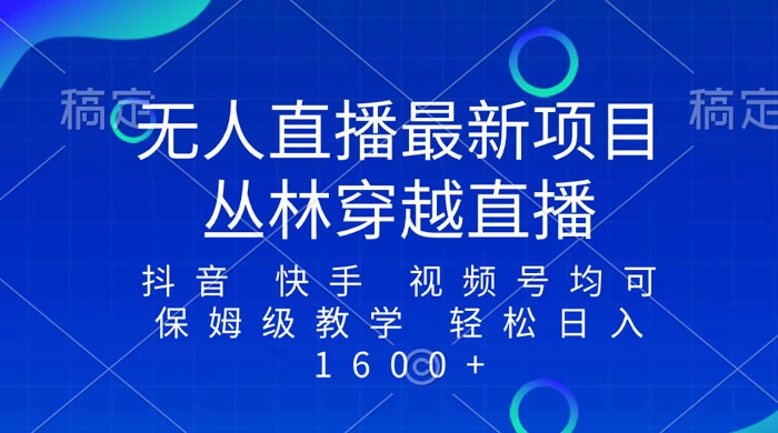 最新最火无人直播项目，丛林穿越，所有平台都可播 保姆级教学小白轻松 1600+ - 选优云网创