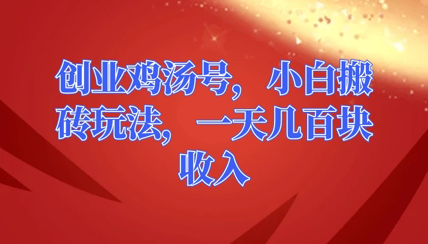 创业鸡汤号，小白搬砖玩法，一天几百块收入 - 选优云网创