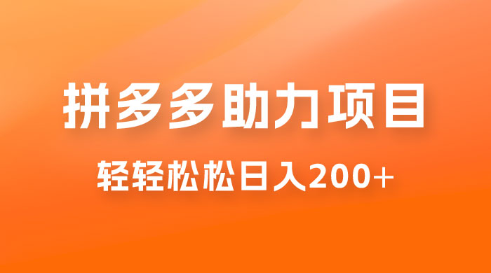 拼多多助力赚钱项目，小白简单操作，轻轻松松日入 200+ - 选优云网创