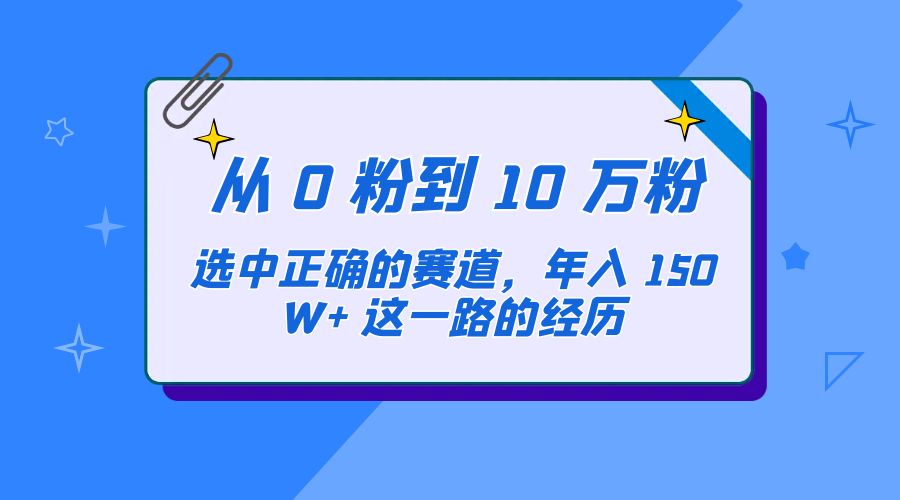 从 0 粉到 10 万粉，选中正确的赛道，年入 150W+ 这一路的经历 - 选优云网创