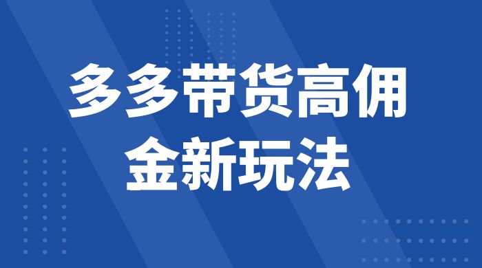 多多带货高佣金新玩法，一天 300+，亲测玩法，保姆教学 - 选优云网创