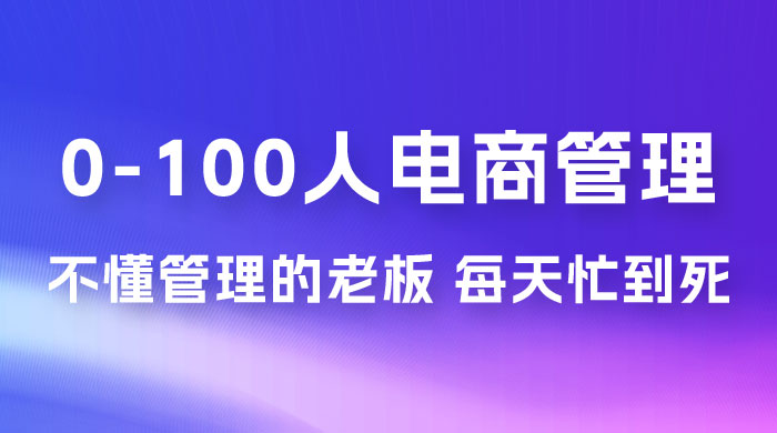 猫课蒋辉 0-100 人电商管理，不懂管理的老板，每天忙到死 - 选优云网创